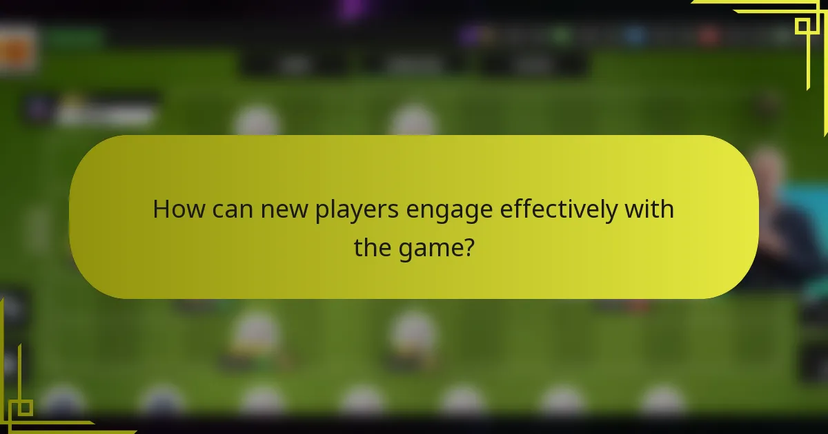 How can new players engage effectively with the game?
