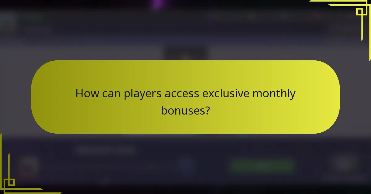 How can players access exclusive monthly bonuses?