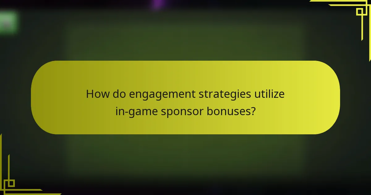 How do engagement strategies utilize in-game sponsor bonuses?