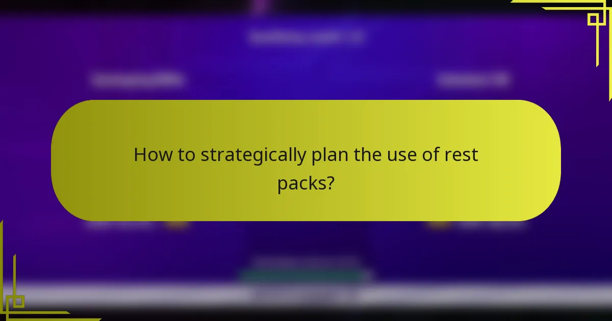 How to strategically plan the use of rest packs?