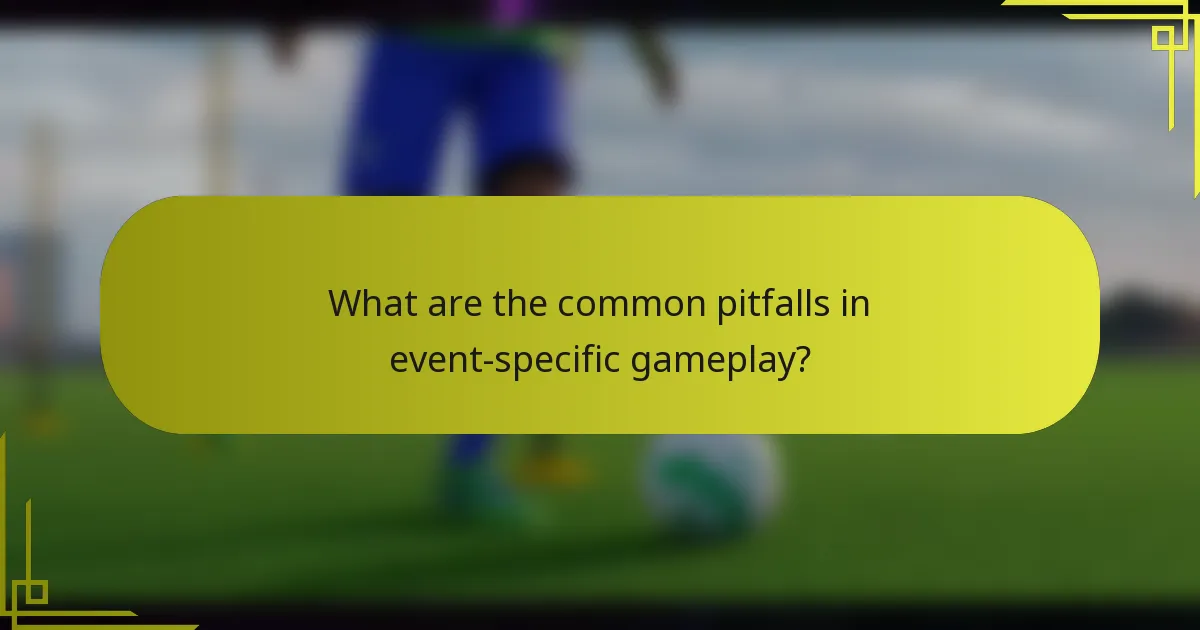 What are the common pitfalls in event-specific gameplay?