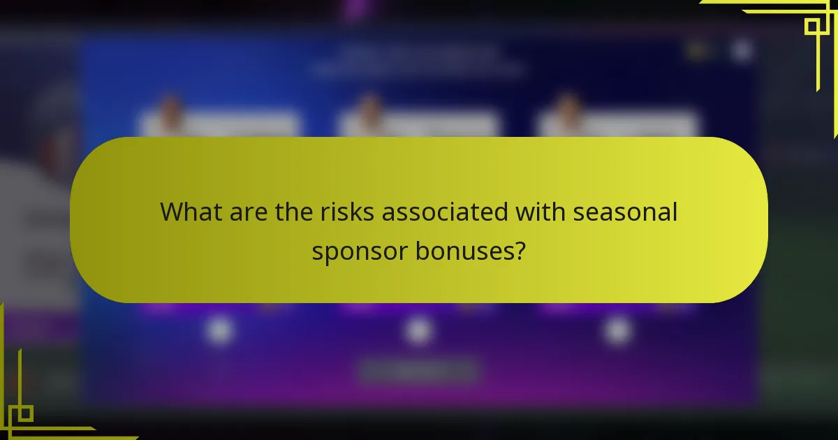 What are the risks associated with seasonal sponsor bonuses?