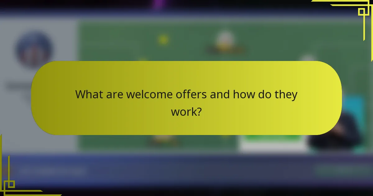 What are welcome offers and how do they work?