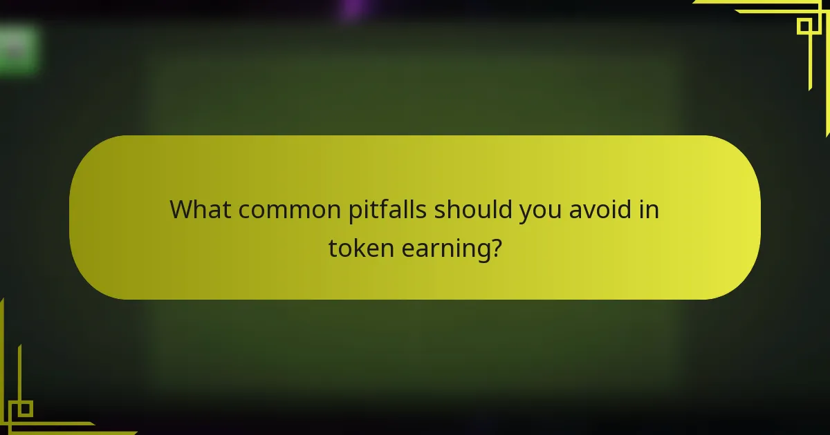 What common pitfalls should you avoid in token earning?