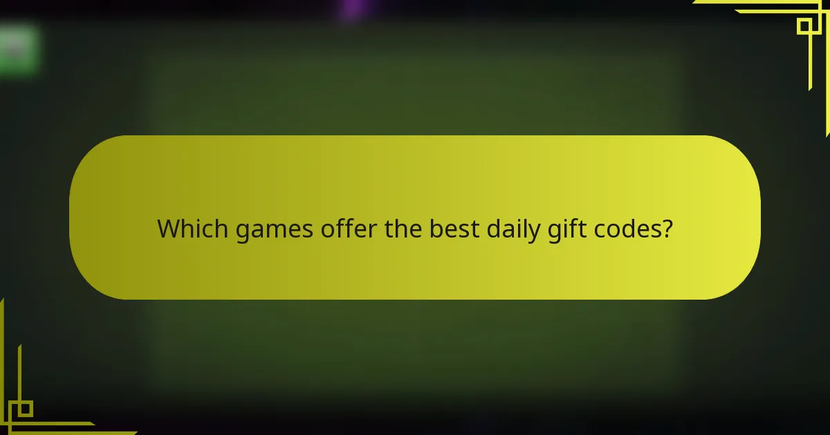 Which games offer the best daily gift codes?