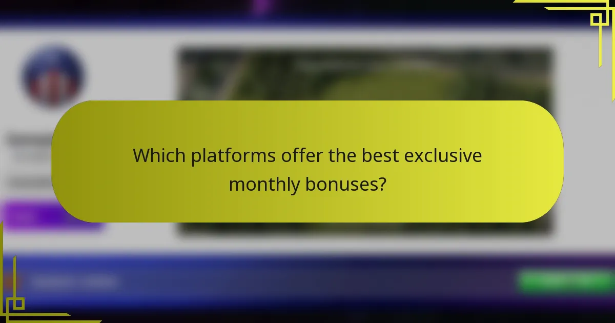 Which platforms offer the best exclusive monthly bonuses?