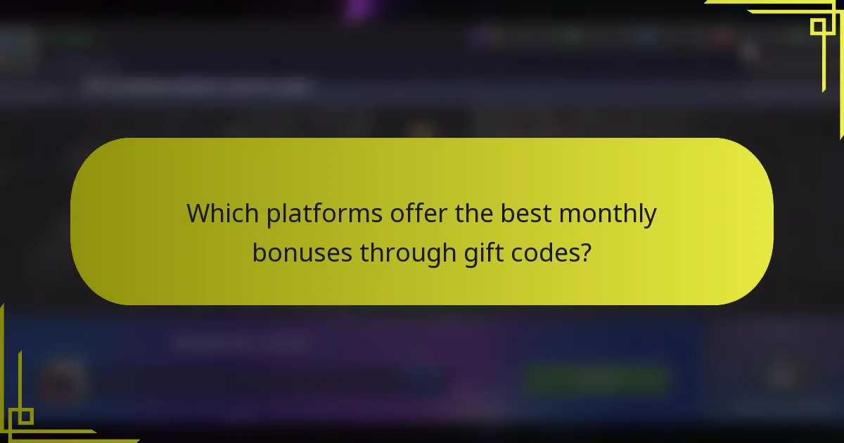 Which platforms offer the best monthly bonuses through gift codes?