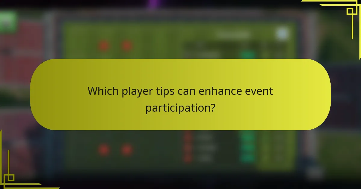 Which player tips can enhance event participation?